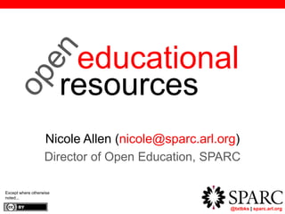 @txtbks | sparc.arl.org
educational
resources
Nicole Allen (nicole@sparc.arl.org)
Director of Open Education, SPARC
Except where otherwise
noted...
 