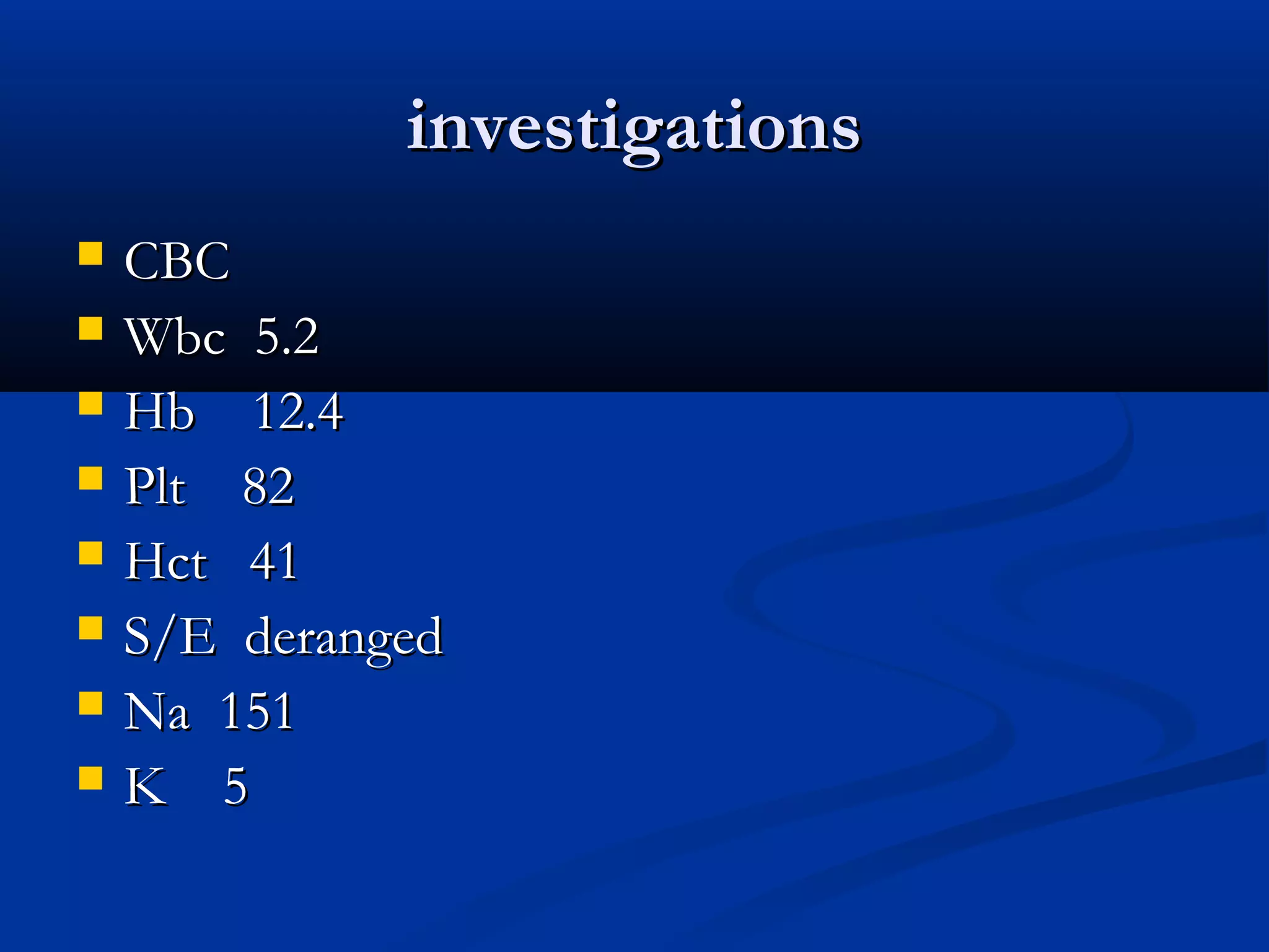 iinnvveessttiiggaattiioonnss 
 CCBBCC 
 WWbbcc 55..22 
 HHbb 1122..44 
 PPlltt 8822 
 HHcctt 4411 
 SS//EE ddeerraannggeedd 
 NNaa 115511 
 KK 55 
 