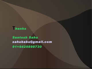 T hanks  Santosh Sahu [email_address] 91+9429898730 