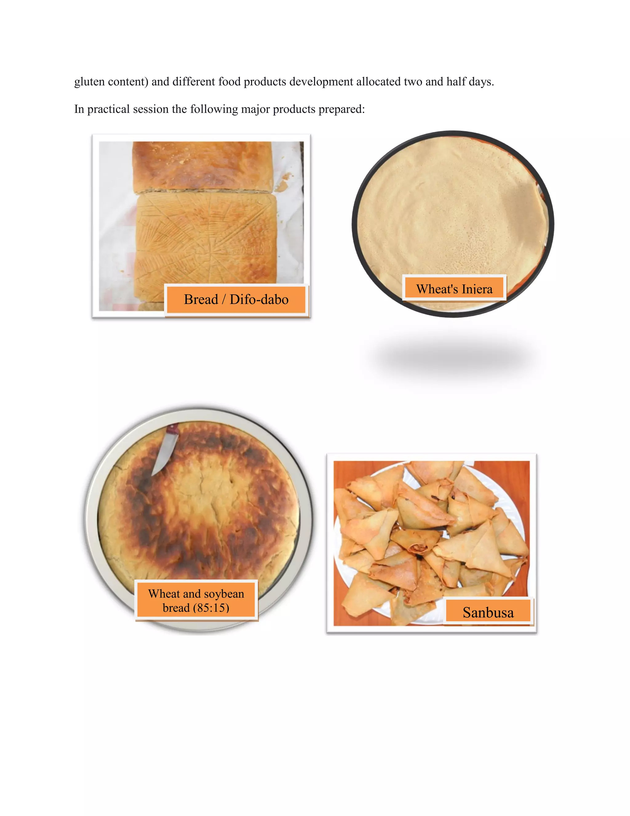 gluten content) and different food products development allocated two and half days.
In practical session the following major products prepared:
Bread / Difo-dabo
Wheat's Injera
Wheat and soybean
bread (85:15) Sanbusa
 