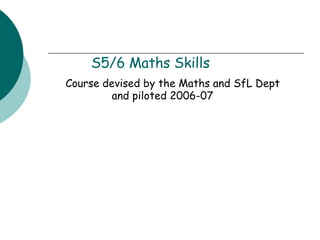 S5/6 Maths Skills ,[object Object],[object Object]