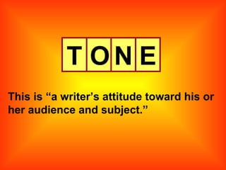 T O N E This is “a writer’s attitude toward his or her audience and subject.” 