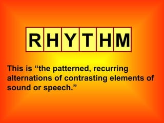 R H Y T H M This is “the patterned, recurring alternations of contrasting elements of sound or speech.” 