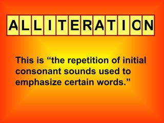 A L L I T E R A T I O N This is “the repetition of initial consonant sounds used to emphasize certain words.” 