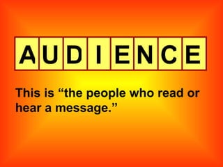 A U D I E N C E This is “the people who read or hear a message.” 