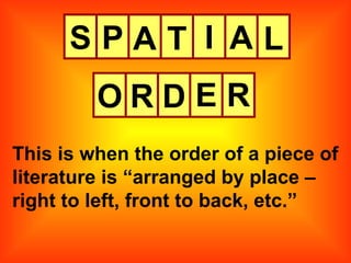 S This is when the order of a piece of literature is “arranged by place – right to left, front to back, etc.” P A T I A L O R D E R 
