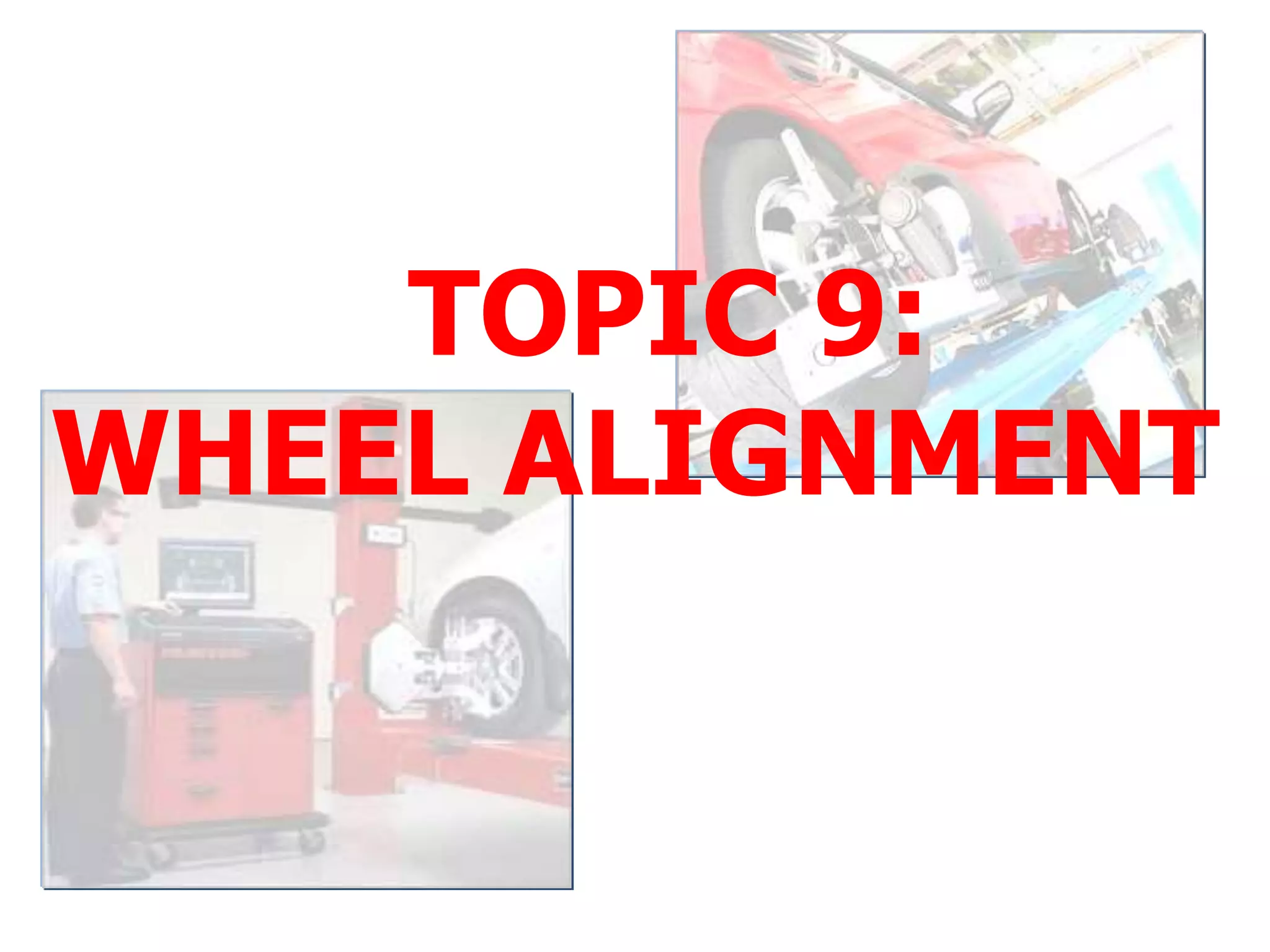 TOPIC 9:
WHEEL ALIGNMENT
 