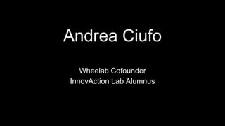 Andrea Ciufo
Wheelab Cofounder
InnovAction Lab Alumnus

 