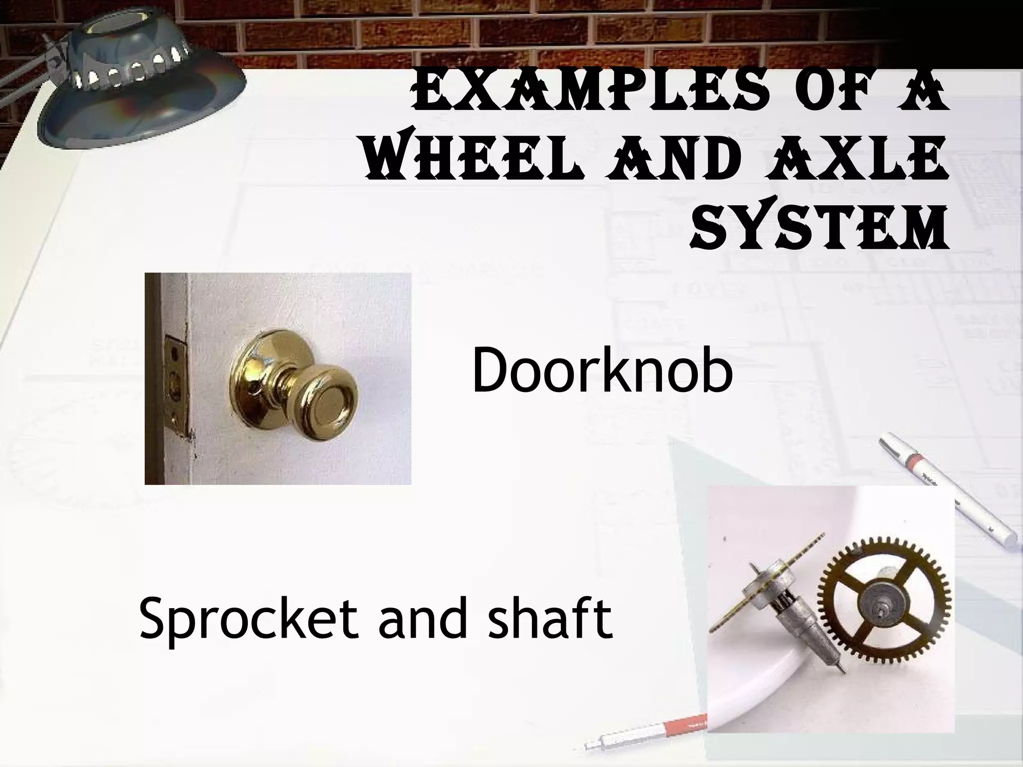 examples of a wheel and axle system Sprocket and shaft Doorknob 