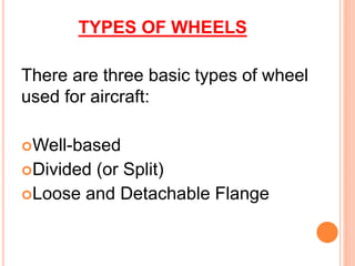 TYPES OF WHEELS
There are three basic types of wheel
used for aircraft:
Well-based
Divided (or Split)
Loose and Detachable Flange
 