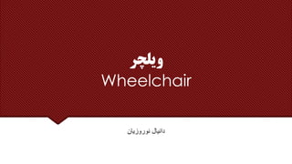 ‫ویلچر‬
Wheelchair
‫نوروزیان‬ ‫دانیال‬
 