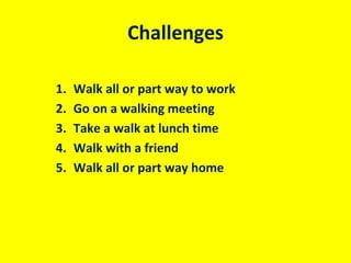 Challenges
1.
2.
3.
4.
5.

Walk all or part way to work
Go on a walking meeting 
Take a walk at lunch time
Walk with a fri...