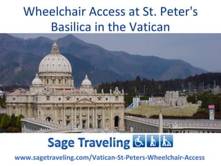 Wheelchair Access at St. Peter's
     Basilica in the Vatican




www.sagetraveling.com/Vatican-St-Peters-Wheelchair-Access
 