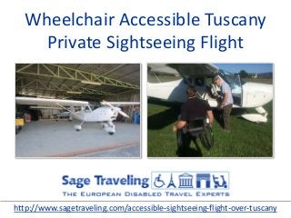 Wheelchair Accessible Tuscany
Private Sightseeing Flight
http://www.sagetraveling.com/accessible-sightseeing-flight-over-tuscany
 