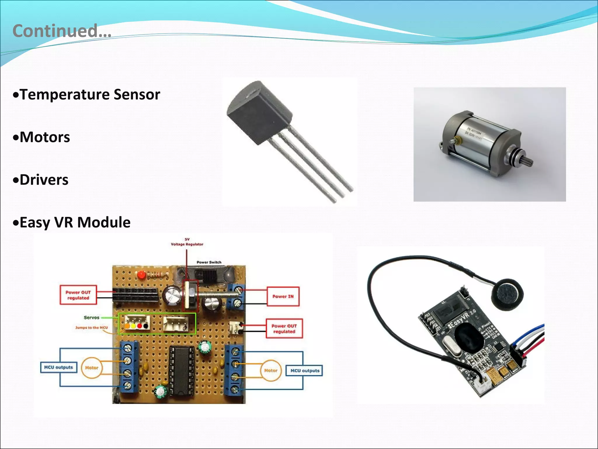 Continued…
•Temperature Sensor
•Motors
•Drivers
•Easy VR Module
 