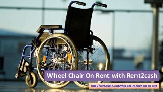 Wheel Chair On Rent with Rent2cash
http://rent2cash.com/medical-instrument-on-rent
 
