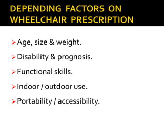 Age, size & weight. 
Disability & prognosis. 
Functional skills. 
Indoor / outdoor use. 
Portability / accessibility. 
 