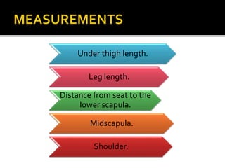 Under thigh length. 
Leg length. 
Distance from seat to the 
lower scapula. 
Midscapula. 
Shoulder. 
 