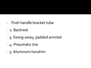 1. Push handle bracket tube 
2. Backrest 
3. Swing-away, padded armrest 
4. Pneumatic tire 
5. Aluminum handrim 
 