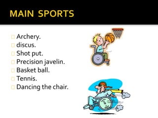 Archery. 
discus. 
Shot put. 
Precision javelin. 
Basket ball. 
Tennis. 
Dancing the chair. 
 