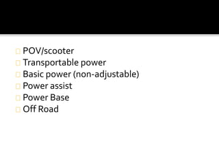 POV/scooter 
Transportable power 
Basic power (non-adjustable) 
Power assist 
Power Base 
Off Road 
 