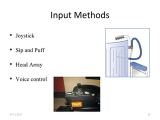 Input Methods
• Joystick
• Sip and Puff
• Head Array
• Voice control
27-11-2017 37
 