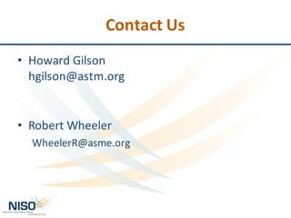 Contact	Us
• Howard	Gilson
hgilson@astm.org
• Robert	Wheeler
WheelerR@asme.org
 