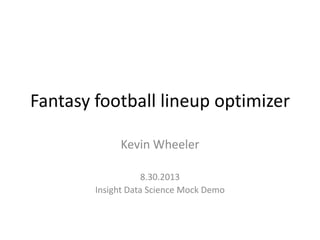Fantasy football lineup optimizer
Kevin Wheeler
8.30.2013
Insight Data Science Mock Demo
 