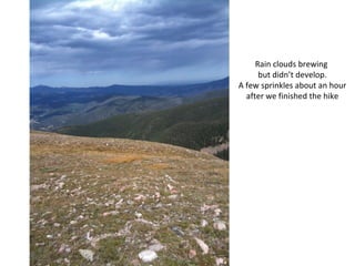 Rain clouds brewing  but didn’t develop. A few sprinkles about an hour after we finished the hike 
