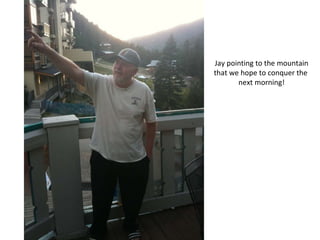 Jay pointing to the mountain that we hope to conquer the  next morning! 