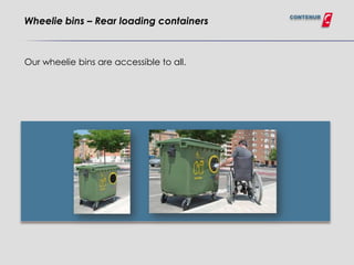 CONTENUR
Wheelie bins – Rear loading containers



Our wheelie bins are accessible to all.
 