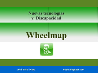 José María Olayo olayo.blogspot.com
Nuevas tecnologías
y Discapacidad
Wheelmap
 