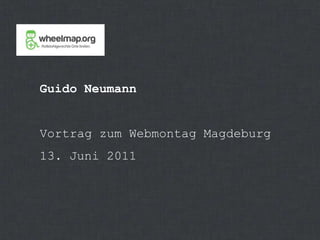 Guido Neumann


Vortrag zum Webmontag Magdeburg
13. Juni 2011
 