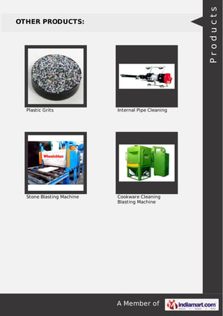 A Member of
OTHER PRODUCTS:
Plastic Grits Internal Pipe Cleaning
Stone Blasting Machine Cookware Cleaning
Blasting Machine
Products
 