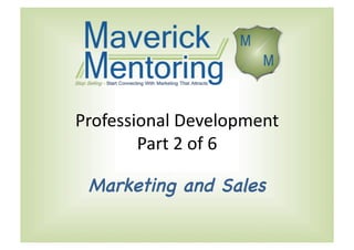 Professional	
  Development	
  
Part	
  2	
  of	
  6	
  
Marketing and Sales

 