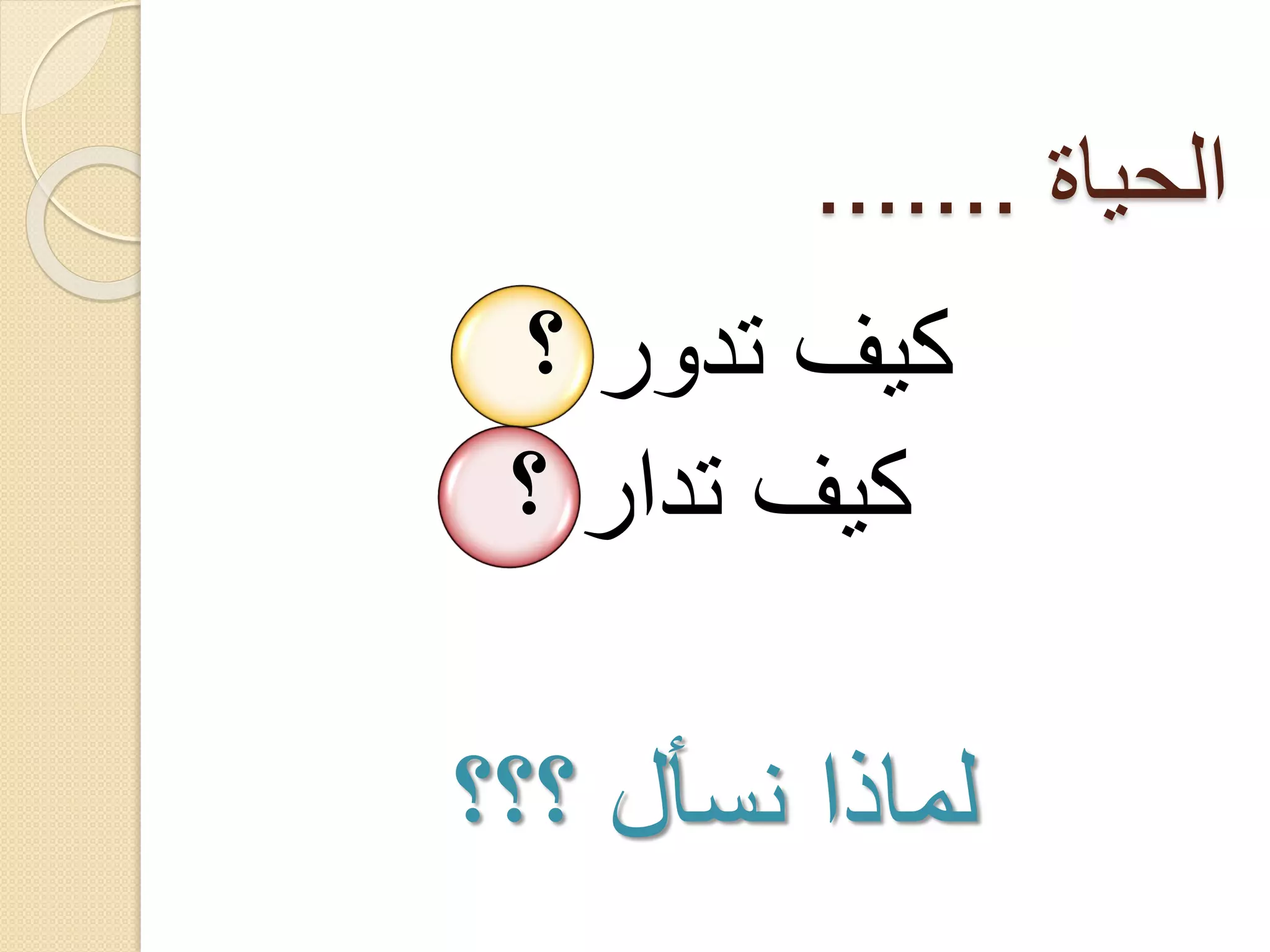 ‫الحياة .......‬

‫كيف تدور ؟‬
‫كيف تدار ؟‬

‫لماذا نسأل ؟؟؟‬

 