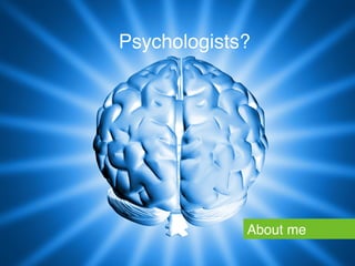 Psychologists?!




              About me!
 
