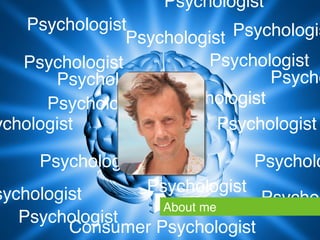 Psychologist!
    Psychologist!             Psychologis
                Psychologist!
   Psychologist!         Psychologist!
       Psychologist!              Psycho
      Psychologist! Psychologist!
ychologist!                Psychologist!

     Psychologist!                   Psycholo
sychologist!         Psychologist!
                   About me!
                                Psychol
   Psychologist!
         Consumer Psychologist!
 