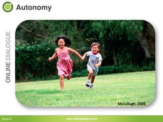 Autonomy!




                         McCullagh,	
  2005	
  


@BartS	
  
 