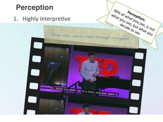 Perception	
  
1.  Highly	
  interpre<ve	
  
 