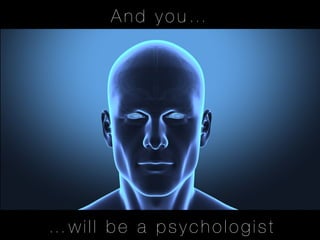 And you…




…will be a psychologist
 