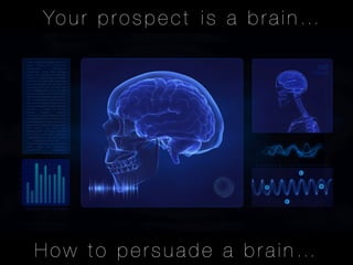 Yo u r p r o s p e c t 
 i s a b r a i n … 




How to persuade a brain…
 