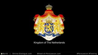 Kingdom of The Netherlands 
@B a r t S | On l i n e - Di a l o g u e . c om Wh e e l - o f - P e r s u a s i o n . c om # ...
