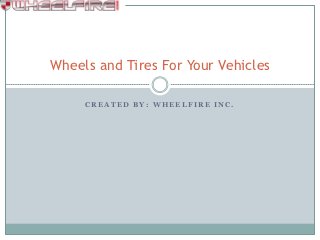 Wheels and Tires For Your Vehicles

     CREATED BY: WHEELFIRE INC.
 