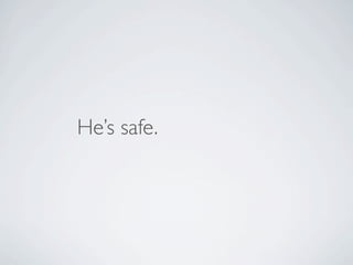 He’s safe.