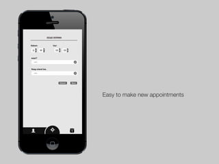 NieuwE afspraak

Datum:                   Uur:

 D           M             00    .   00


waar?
  zoek ...



Voeg vriend toe.
  zoek ...




                                Cancel    Save




                                                 Easy to make new appointments




                                          1
 