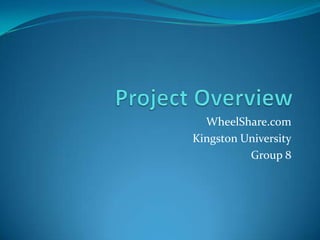 Project Overview WheelShare.com Kingston University Group 8 