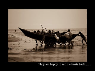 They are happy to see the boats back……
 