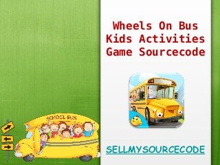 Wheels On Bus
Kids Activities
Game Sourcecode
SELLMYSOURCECODE
 