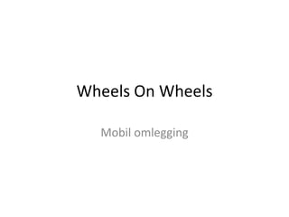 Wheels On Wheels
Mobil omlegging
 